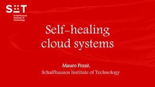 © 2019 All rights reserved.Schaffhausen Institute of Technology
Mauro Pezzè,
Schaffhausen Institute of Technology
Self-healing
cloud systems
 