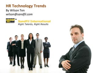 SandFil International Right Talents, Right Results HR Technology Trends By Wilson Ten [email_address] TM 