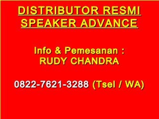DISTRIBUTOR RESMIDISTRIBUTOR RESMI
SPEAKER ADVANCESPEAKER ADVANCE
Info & Pemesanan :Info & Pemesanan :
RUDY CHANDRARUDY CHANDRA
0822-7621-32880822-7621-3288 (Tsel / WA)(Tsel / WA)
 