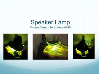 Speaker Lamp
Course: Design Technology 0445
 