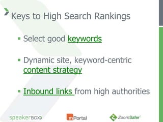 Keys to High Search Rankings

  Select good keywords

  Dynamic site, keyword-centric
   content strategy

  Inbound links from high authorities
 