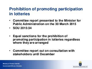 Ministry of Finance Sweden
Government Offices of Sweden
Prohibition of promoting participation
in lotteries
• Committee re...