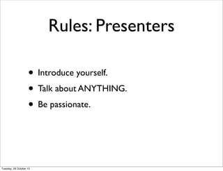 What’s Really
Important
• Be passionate
• Remember the audience is human
• The slides are not your presentation...
• ...you are.
 