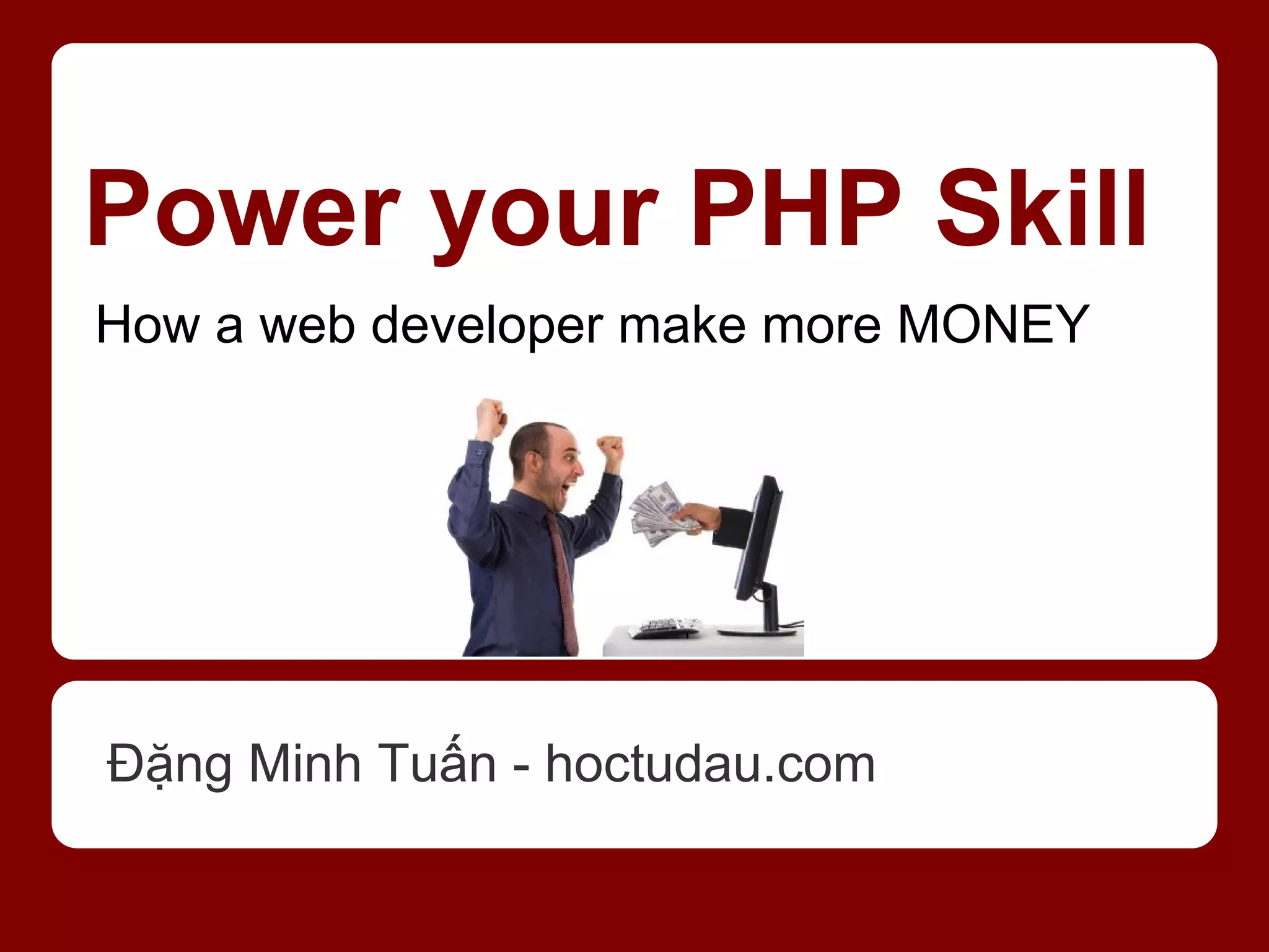 Power your PHP Skill How a web developer make more MONEY Đặng Minh Tuấn - hoctudau.com 