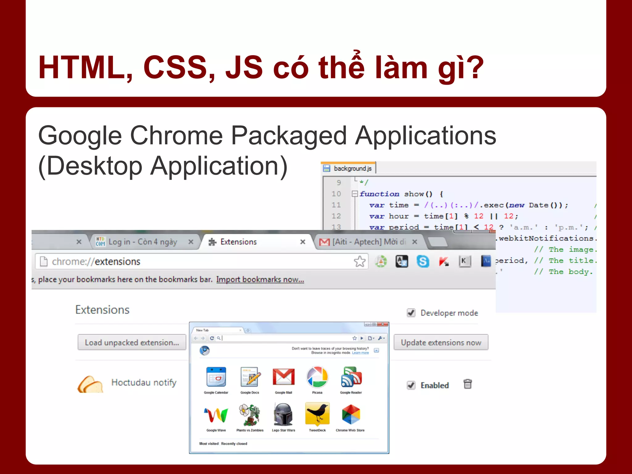 HTML, CSS, JS có thể làm gì? Google Chrome Packaged Applications (Desktop Application) 