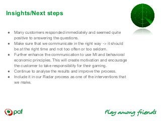 Insights/Next steps
● Many customers responded immediately and seemed quite
positive to answering the questions.
● Make su...
