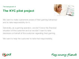 The background of
The KYC pilot project
We want to make customers aware of their gaming behaviour
and to take responsibili...