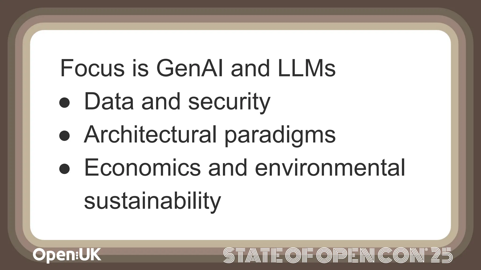 Focus is GenAI and LLMs
● Data and security
● Architectural paradigms
● Economics and environmental
sustainability
 