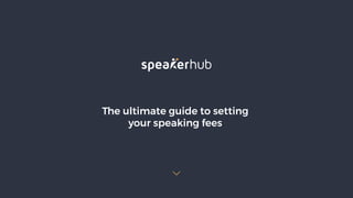 The ultimate guide to setting
your speaking fees
 