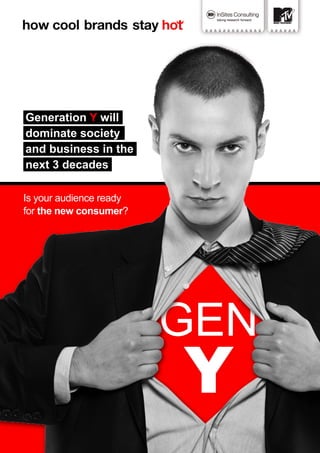 Generation Y will
dominate society
and business in the
next 3 decades

Is your audience ready
for the new consumer?
 