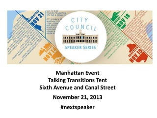 Manhattan Event
Talking Transitions Tent
Sixth Avenue and Canal Street
November 21, 2013
#nextspeaker

 