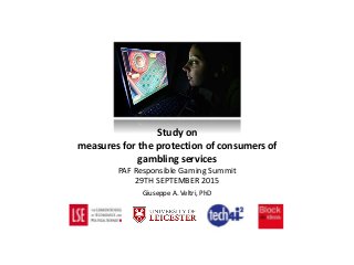Giuseppe A. Veltri, PhD
Study on
measures for the protection of consumers of
gambling services
PAF Responsible Gaming Summ...
