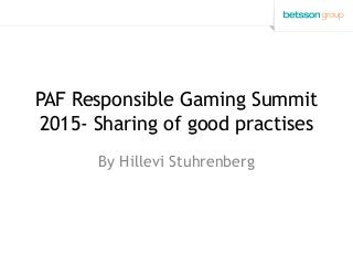 PAF Responsible Gaming Summit
2015- Sharing of good practises
By Hillevi Stuhrenberg
 