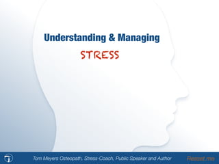 Understanding & Managing
STRESS
Tom Meyers Osteopath, Stress-Coach, Public Speaker and Author Reaset.me
 