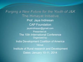 Prof. Jaya Indiresan
CAP Foundation
jayaindiresan@gmail.com
Presented at:

The 10th International Conference
Organized by:

India Development Coalition of America
Venue:

Institute of Rural research and Development
Dates: January 10-11, 2014

 