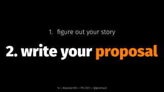 you have a story.
ﬁnd it.
14 — #speakerlife — TPC 2017 — @genehack
 