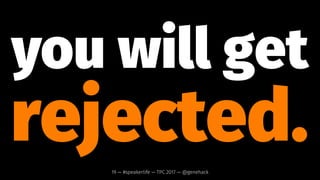 1. ﬁgure out your story.
2. write your proposal.
3. submit it.
4. GOTO 1.19 — #speakerlife — TPC 2017 — @genehack
 