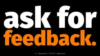 recycle
your proposals.
31 — #speakerlife — TPC 2017 — @genehack
 