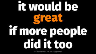 i do
this
a lot8 — #speakerlife — TPC 2017 — @genehack
 