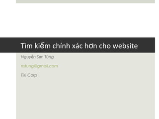 Tìm kiếm chính xác hơn cho website
Nguyễn Sơn Tùng

nstung@gmail.com

Tiki Corp
 
