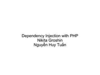 Dependency Injection with PHP
       Nikita Groshin
     Nguyễn Huy Tuấn
 