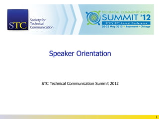 Speaker Orientation



STC Technical Communication Summit 2012




                                          1
 