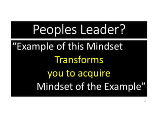 Peoples Leader?
“Example of this Mindset
Transforms
you to acquire
Mindset of the Example”
37
 