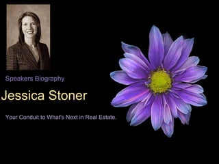 Speakers Biography Jessica Stoner Your Conduit to What's Next in Real Estate.   