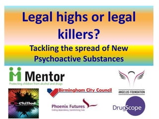 Legal highs or legal 
killers? 
Tackling the spread of New 
Psychoactive Substances 
 