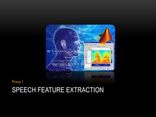 Phase 1

SPEECH FEATURE EXTRACTION

 