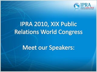 IPRA 2010, XIX PublicRelationsWorldCongressMeetourSpeakers: 