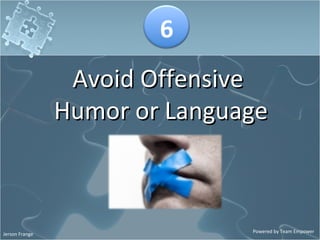 Avoid Offensive  Humor or Language 6 