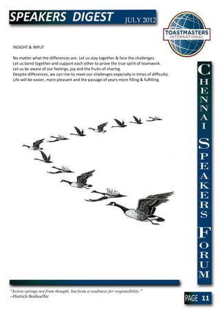 10101010




   INSIGHT & INPUT

   No matter what the differences are. Let us stay together & face the challenges.
   Let us bond together and support each other to prove the true spirit of teamwork.
   Let us be aware of our feelings, joy and the fruits of sharing.
   Despite differences, we can rise to meet our challenges especially in times of difficulty.
   Life will be easier, more pleasant and the passage of years more filling & fulfilling.




  "Action springs not from thought, but from a readiness for responsibility."
  --Dietrich Bonhoeffer
                                                                                                11
 