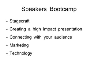 Speakers Bootcamp <ul><li>Stagecraft </li></ul><ul><li>Creating a high impact presentation  </li></ul><ul><li>Connecting w...