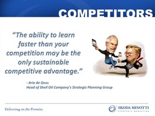 COMPETITORS 
- Arie de Geus 
Head of Shell Oil Company’s Strategic Planning Group 
 
