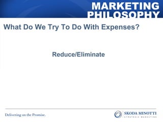 MARKETING 
PHILOSOPHY 
What Do We Try To Do With Expenses? 
Reduce/Eliminate 
 