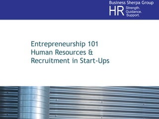 Business Sherpa Group

                       HR     Strength.
                              Guidance.
                              Support.




Entrepreneurship 101
Human Resources &
Recruitment in Start-Ups




                              Business Sherpa Group
 