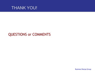 THANK YOU!




QUESTIONS or COMMENTS




                        Business Sherpa Group
 