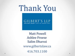 Thank	
  You	
  
	
  
www.gilbertslaw.ca	
  
	
  
416.703.1100	
  
	
  Matt	
  Powell	
  
Ashlee	
  Froese	
  	
  
Salim	
  Dharssi	
  
 