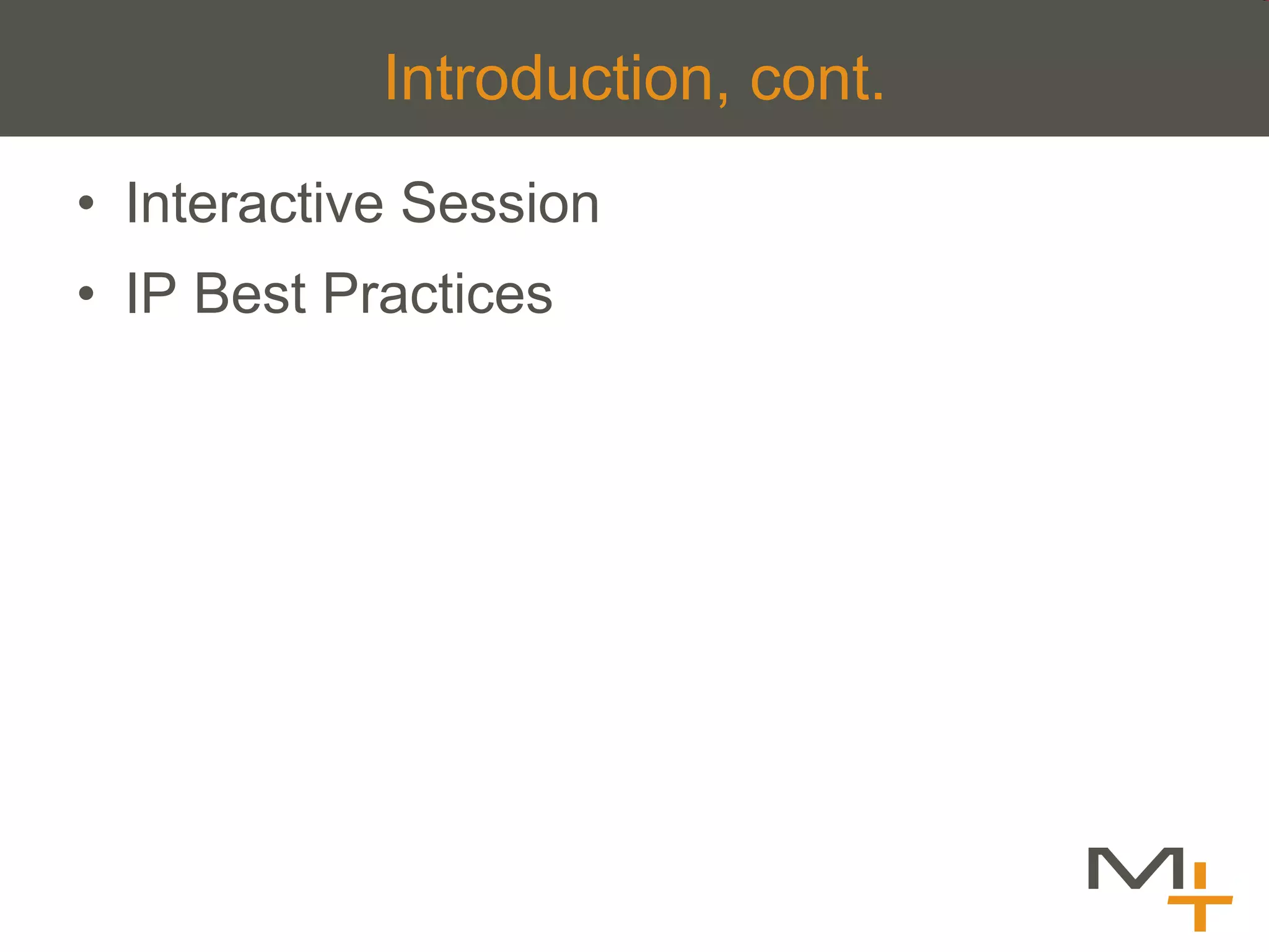 Introduction, cont.
•  Interactive Session
•  IP Best Practices
 
