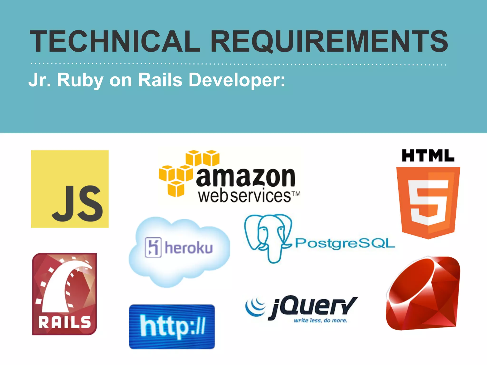TECHNICAL REQUIREMENTS
Jr. Ruby on Rails Developer:
 