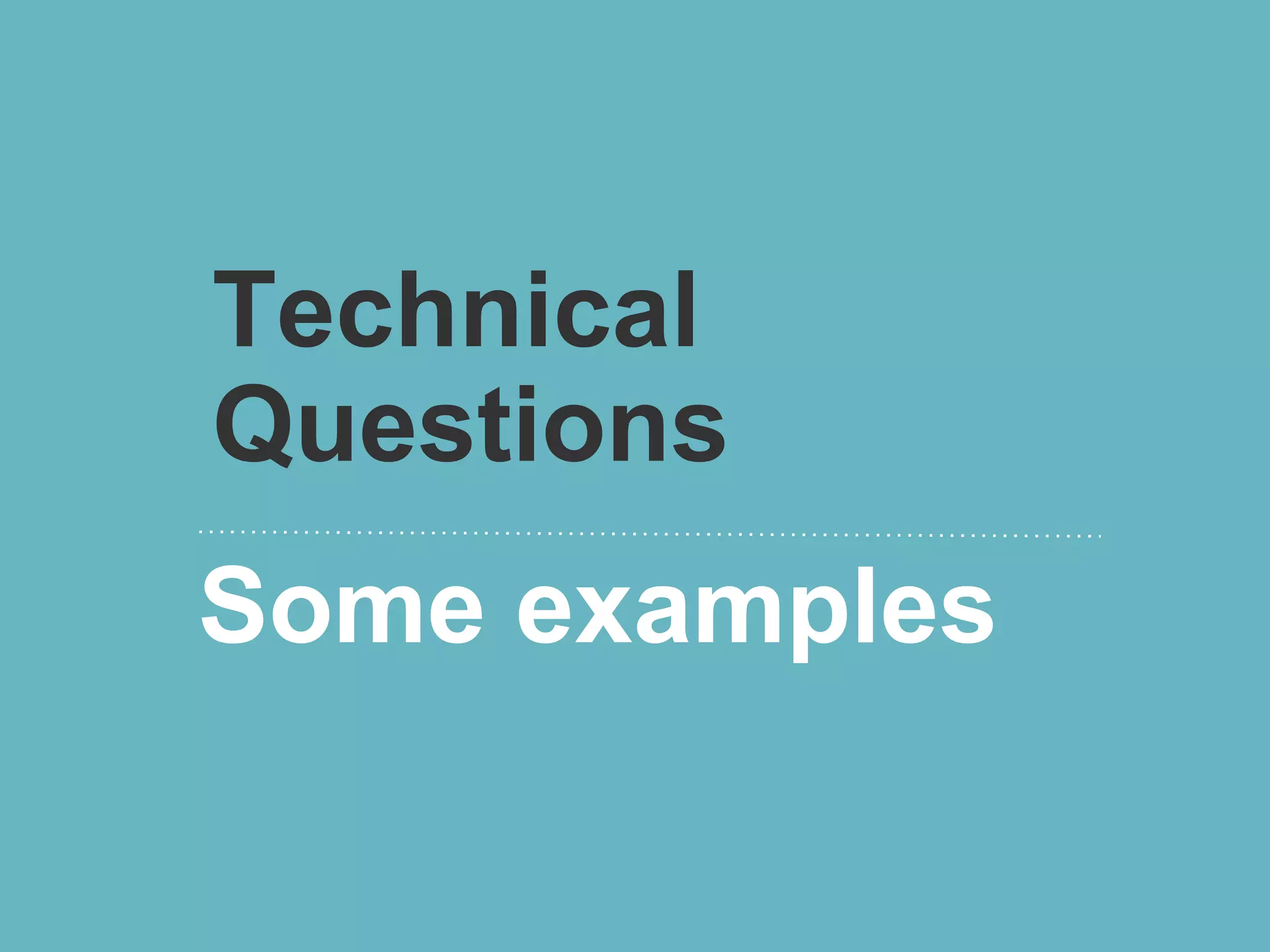 Technical
Questions
Some examples
 