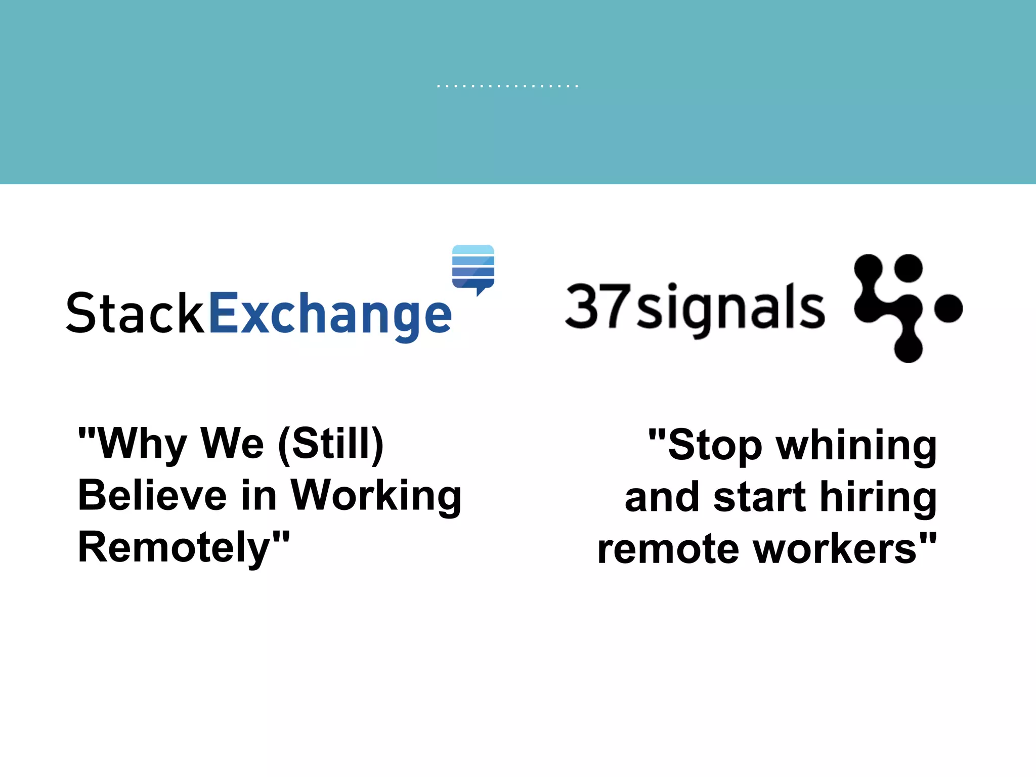 "Why We (Still)        "Stop whining
Believe in Working    and start hiring
Remotely"            remote workers"
 