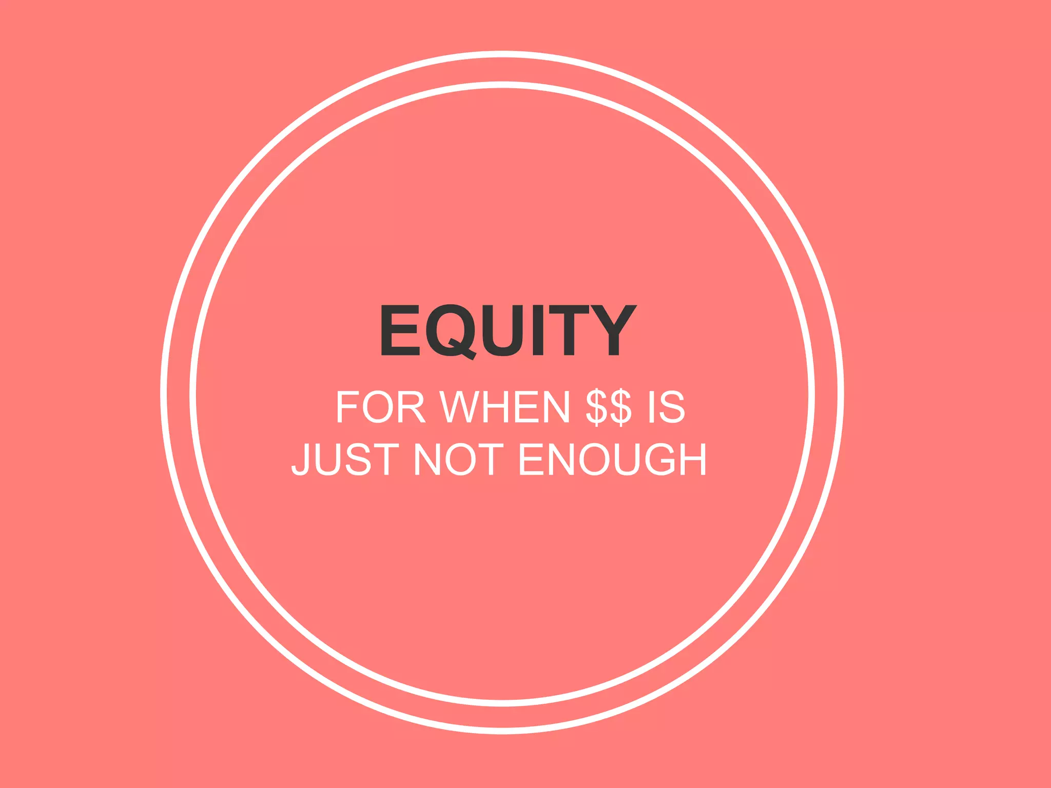 EQUITY
  FOR WHEN $$ IS
JUST NOT ENOUGH
 