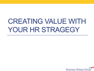 CREATING VALUE WITH
YOUR HR STRAGEGY
 