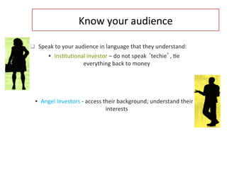 Know	
  your	
  audience	
  

§  Strategic	
  investor	
  –	
  may	
  be	
  more	
  technical;	
  will	
  be	
  intereste...