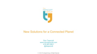 New Solutions for a Connected Planet

                  Don Tapscott
               www.dontapscott.com
                  416 863 8801
                   @dtapscott


          1 | © 2012 The Tapscott Group. All Rights Reserved.!
 