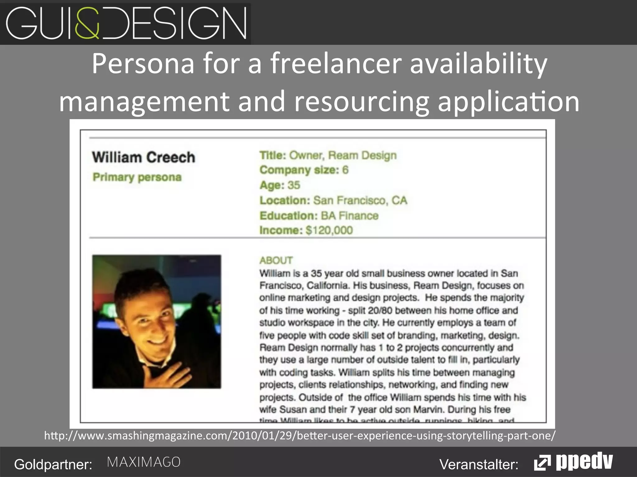 Persona	
  for	
  a	
  freelancer	
  availability	
  
management	
  and	
  resourcing	
  applica<on	
  

h0p://www.smashingmagazine.com/2010/01/29/be0er-­‐user-­‐experience-­‐using-­‐storytelling-­‐part-­‐one/	
  

Goldpartner:

Veranstalter:

 