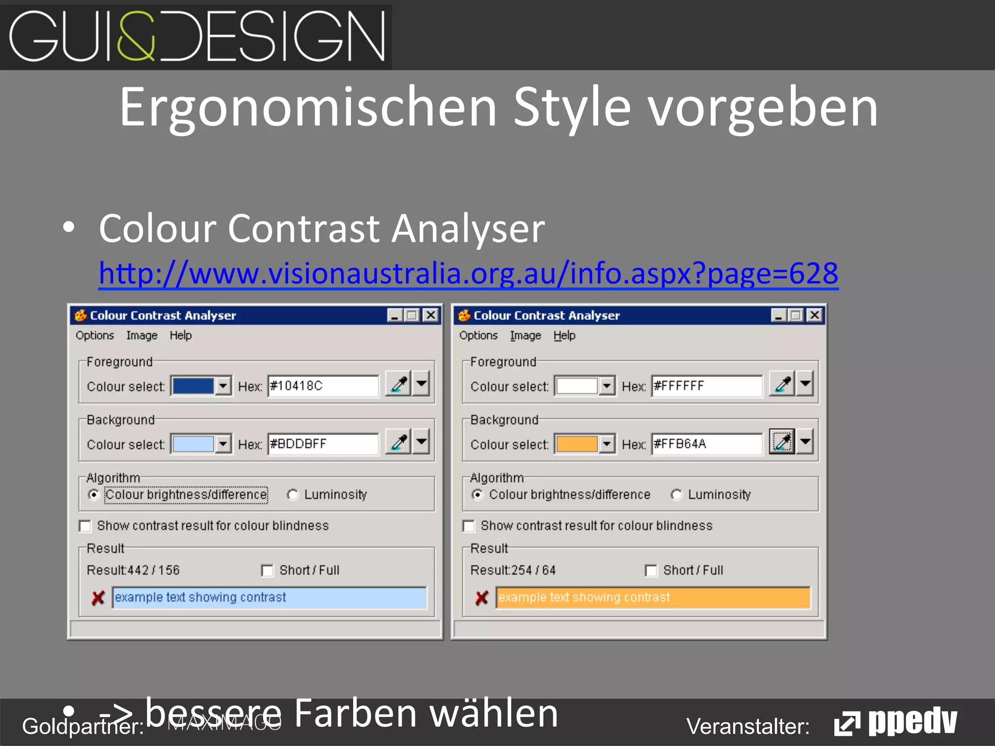 Ergonomischen	
  Style	
  vorgeben
	
  
•  Colour	
  Contrast	
  Analyser	
  

h0p://www.visionaustralia.org.au/info.aspx?page=628	
  

•  -­‐>	
  bessere	
  Farben	
  wählen	
  

Goldpartner:

Veranstalter:

 