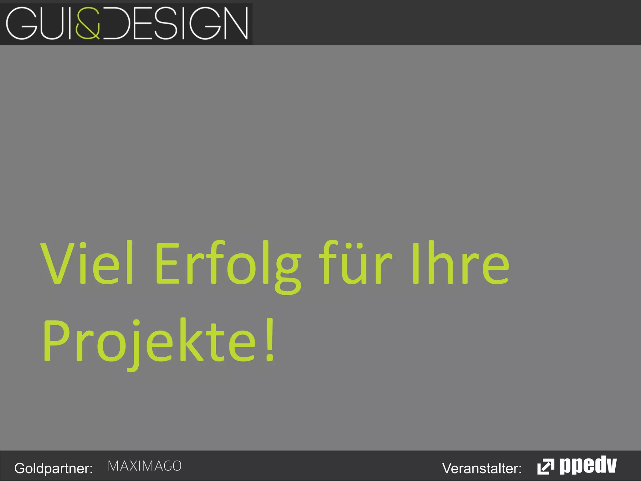  
Viel	
  Erfolg	
  für	
  Ihre	
  
Projekte!	
  
Goldpartner:

Veranstalter:

 